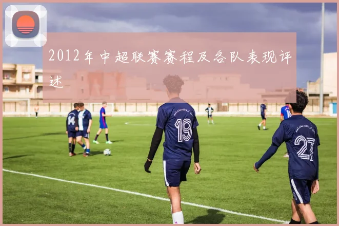 2012年中超联赛赛程及各队表现评述